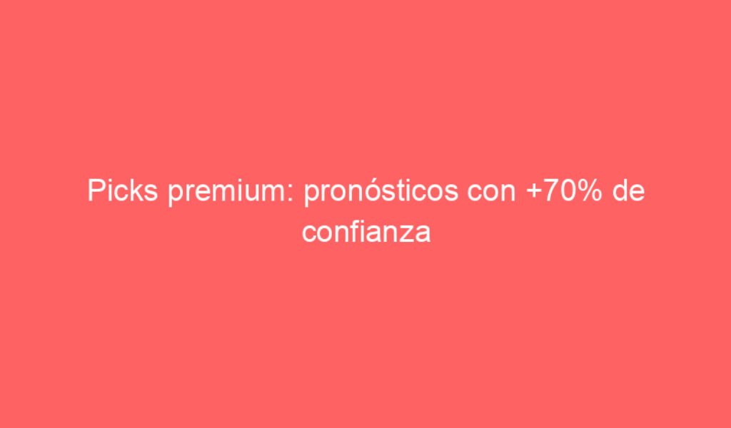Picks premium: pronósticos con +70% de confianza