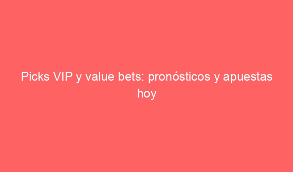 Picks VIP y value bets: pronósticos y apuestas hoy