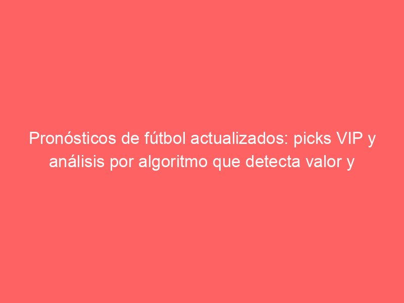 Pronósticos de fútbol actualizados: picks VIP y análisis por algoritmo que detecta valor y “dinero inteligente”. Consulta nuestras predicciones y niveles de confianza para apostar hoy 24 Dic 2025. | BetSystem1x2