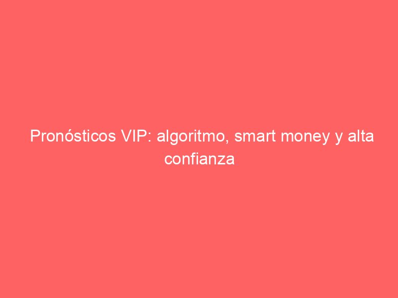 Pronósticos VIP: algoritmo, smart money y alta confianza | BetSystem1x2
