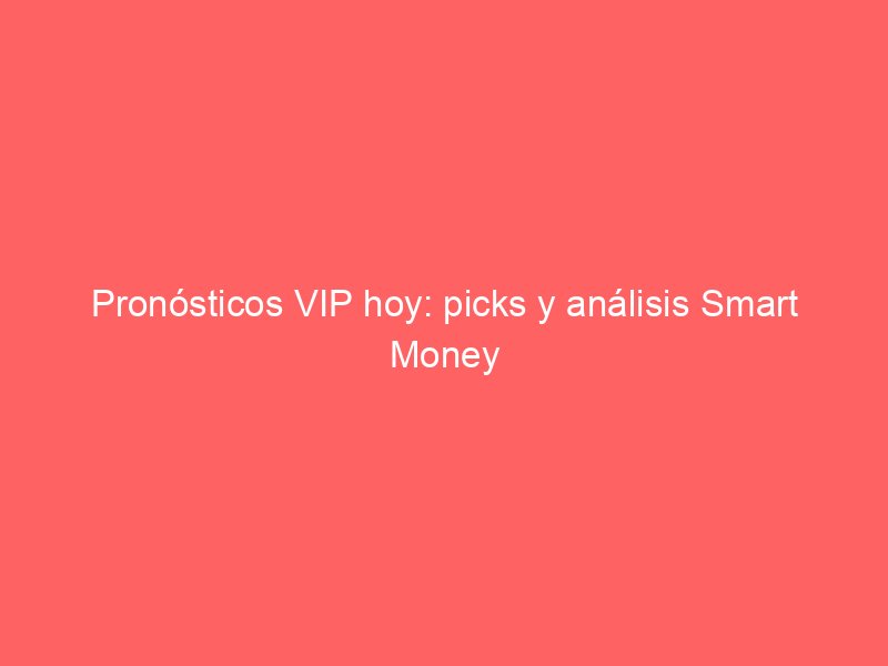 Pronósticos VIP hoy: picks y análisis Smart Money | BetSystem1x2